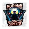 Mothman is Real and He Stole My Catalytic Converter Sticker or Magnet Decal Funny Mothman Humorous Waterproof Vinyl Sticker for Water Bottle Car Fridge Laptop view 1
