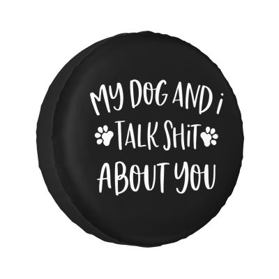 My Dog and I Talk Shit About You Tires Cover Weatherproof Universal Spare Tire Cover, for SUV RV Truck Trailer 15 inch