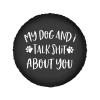 My Dog and I Talk Shit About You Tires Cover Weatherproof Universal Spare Tire Cover, for SUV RV Truck Trailer 15 inch view 2