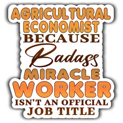Agricultural Economist Vinyl Sticker 5.5in Agricultural Economist Because Badass Miracle Worker Isn't an Official Job Title Stickers Gift for Coworker, Laptop, Phone Case, Tumbler, Mug, Toolboxes