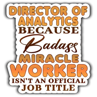 Director of Analytics Vinyl Sticker 3.5in Director of Analytics Because Badass Miracle Worker Isn't an Official Job Title Stickers Gift for Coworker, Laptop, Phone Case, Tumbler, Mug, Toolboxes
