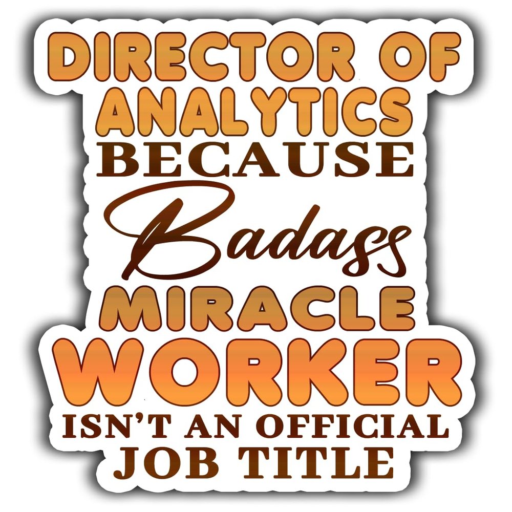 Director of Analytics Vinyl Sticker 3.5in Director of Analytics Because Badass Miracle Worker Isn't an Official Job Title Stickers Gift for Coworker, Laptop, Phone Case, Tumbler, Mug, Toolboxes