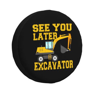 See You Later Excavator Spare Tire Cover Trailer Tire Covers for Truck SUV Camper Vehicle Wheel Cover Waterproof Sun Dust Protection