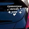 Tomorrow Needs You Car Decals Funny Heart, Inspiration Positive Quote Girly Cute Humor Car Window Mirror Decal Car Accessories Affirmations Vinyl Waterproof Bumper Decal Gifts for Friend Mom Dad view 1