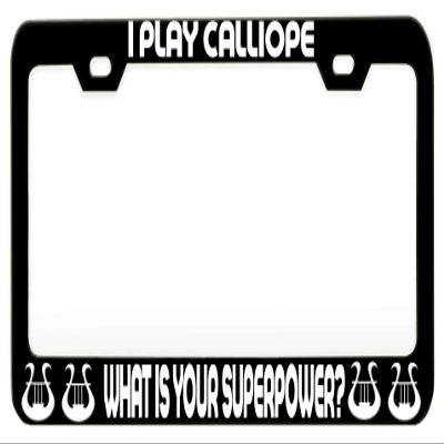 Custom Brother - I Play Calliope What is Your Superpower Music Instrument Steel Metal Black License Tag Holder License Plate Frame, E10