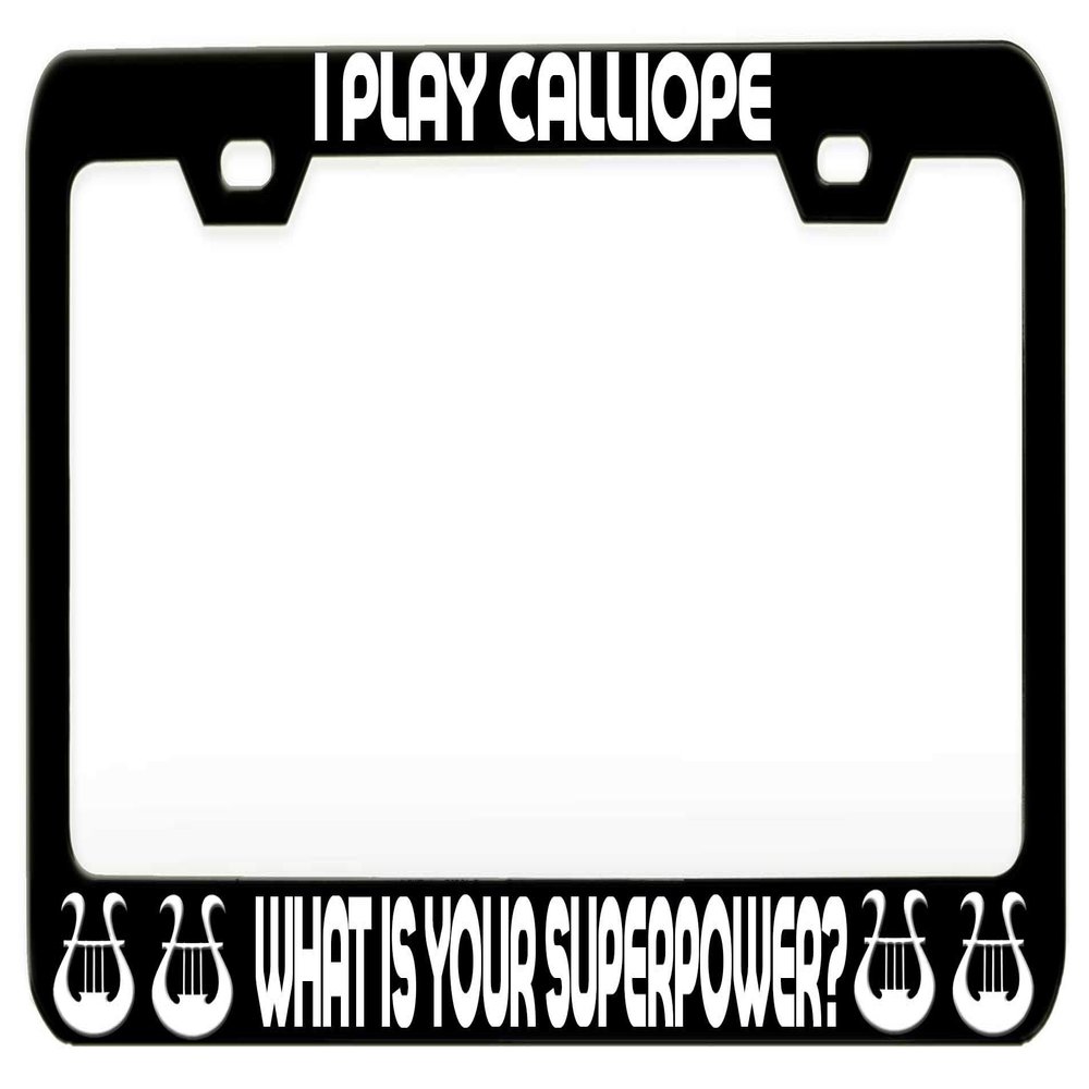 Custom Brother - I Play Calliope What is Your Superpower Music Instrument Steel Metal Black License Tag Holder License Plate Frame, E10
